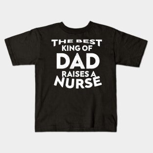 The best king of dad raises a nurse Kids T-Shirt